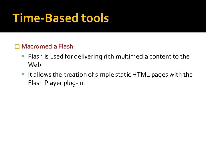 Time-Based tools � Macromedia Flash: Flash is used for delivering rich multimedia content to