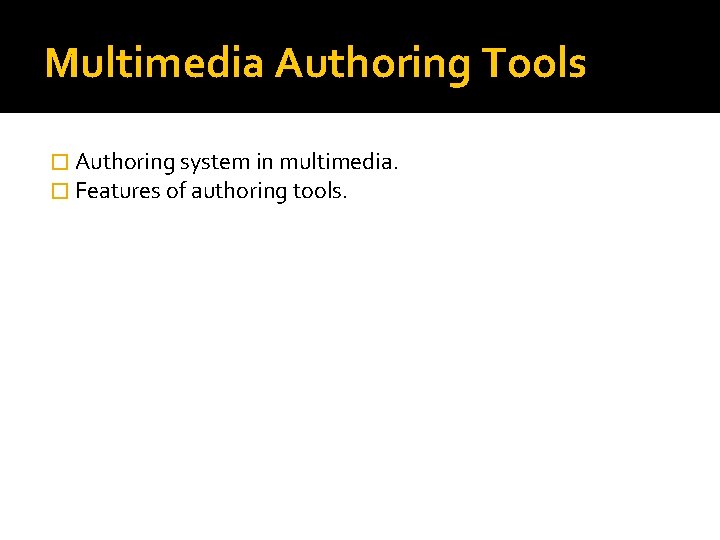 Multimedia Authoring Tools � Authoring system in multimedia. � Features of authoring tools. 