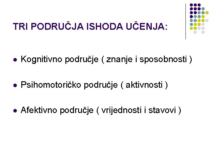 TRI PODRUČJA ISHODA UČENJA: l Kognitivno područje ( znanje i sposobnosti ) l Psihomotoričko