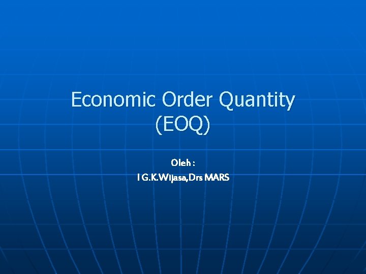 Economic Order Quantity (EOQ) Oleh : I G. K. Wijasa, Drs MARS 