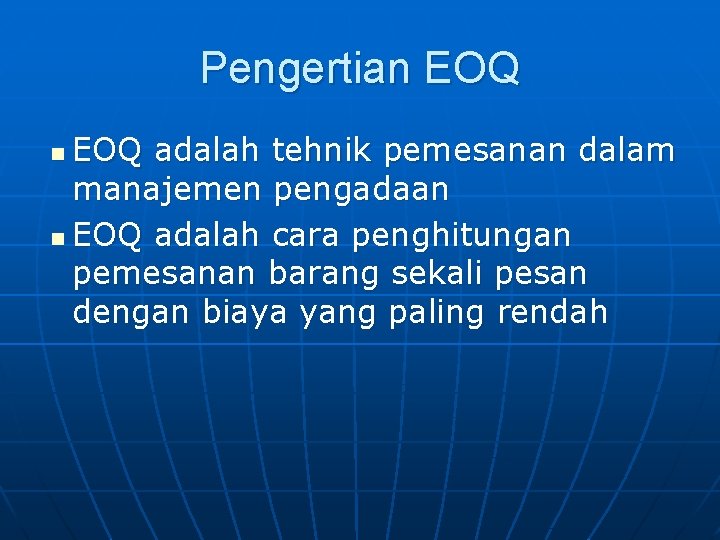 Pengertian EOQ adalah tehnik pemesanan dalam manajemen pengadaan n EOQ adalah cara penghitungan pemesanan