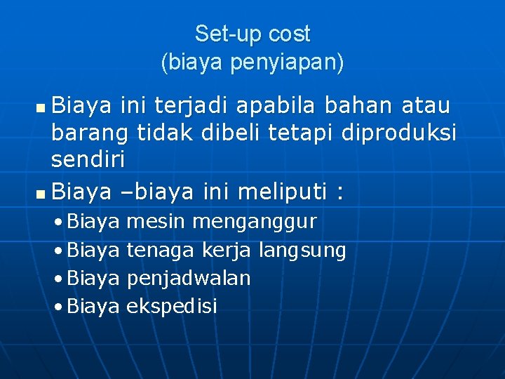 Set-up cost (biaya penyiapan) Biaya ini terjadi apabila bahan atau barang tidak dibeli tetapi