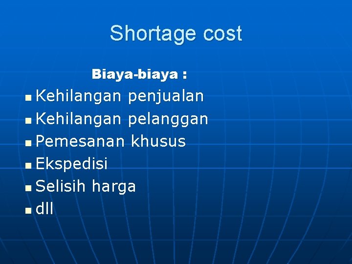 Shortage cost Biaya-biaya : Kehilangan penjualan n Kehilangan pelanggan n Pemesanan khusus n Ekspedisi