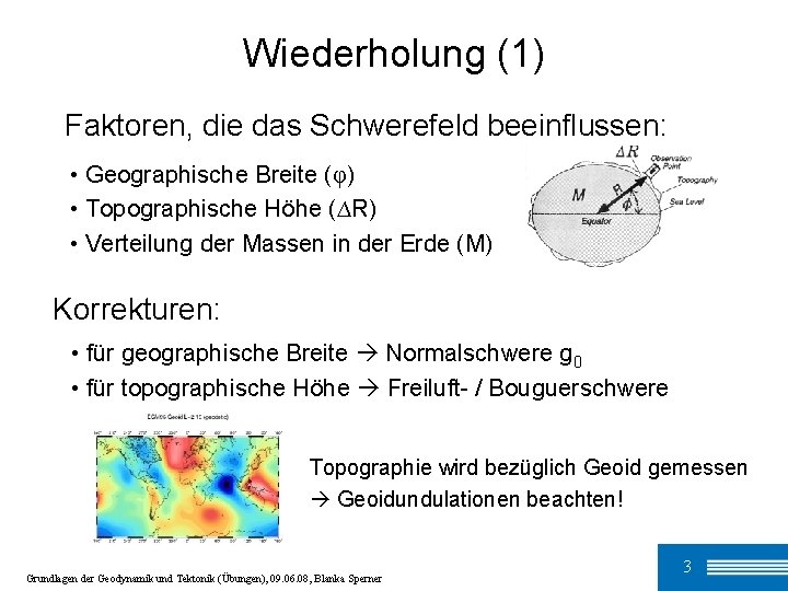 Wiederholung (1) Faktoren, die das Schwerefeld beeinflussen: • Geographische Breite (φ) • Topographische Höhe