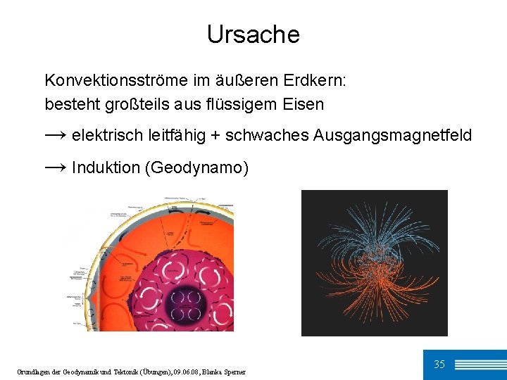 Ursache Konvektionsströme im äußeren Erdkern: besteht großteils aus flüssigem Eisen → elektrisch leitfähig +