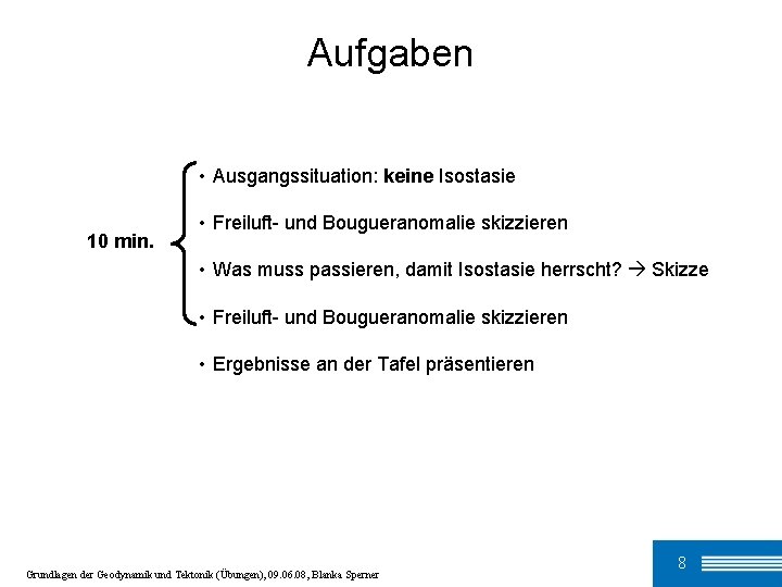 Aufgaben • Ausgangssituation: keine Isostasie 10 min. • Freiluft- und Bougueranomalie skizzieren • Was