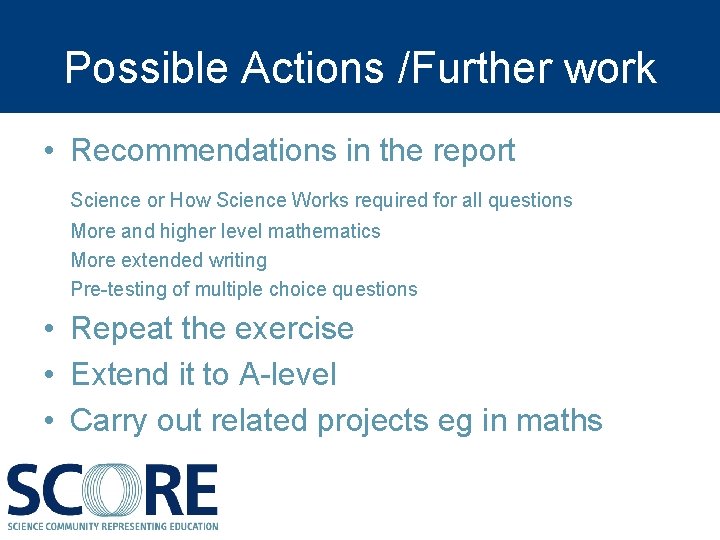Possible Actions /Further work • Recommendations in the report Science or How Science Works