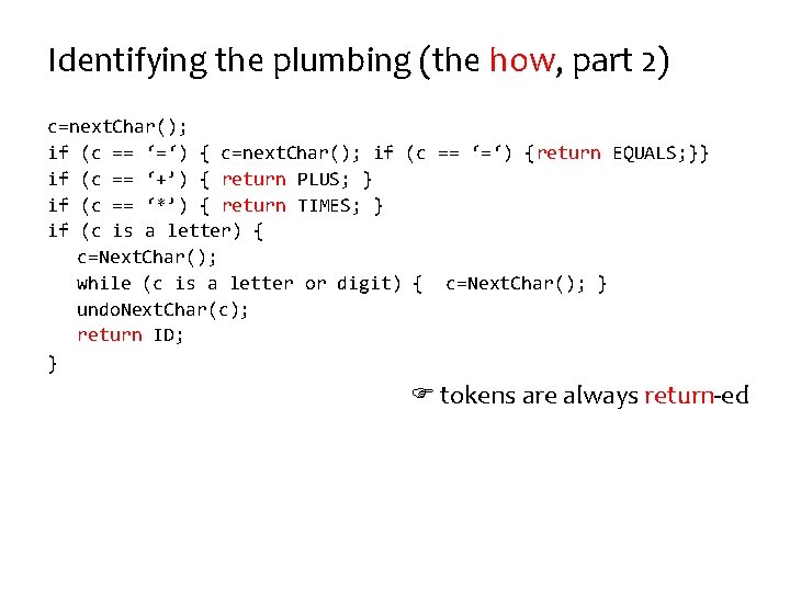 Identifying the plumbing (the how, part 2) c=next. Char(); if (c == ‘=‘) {return