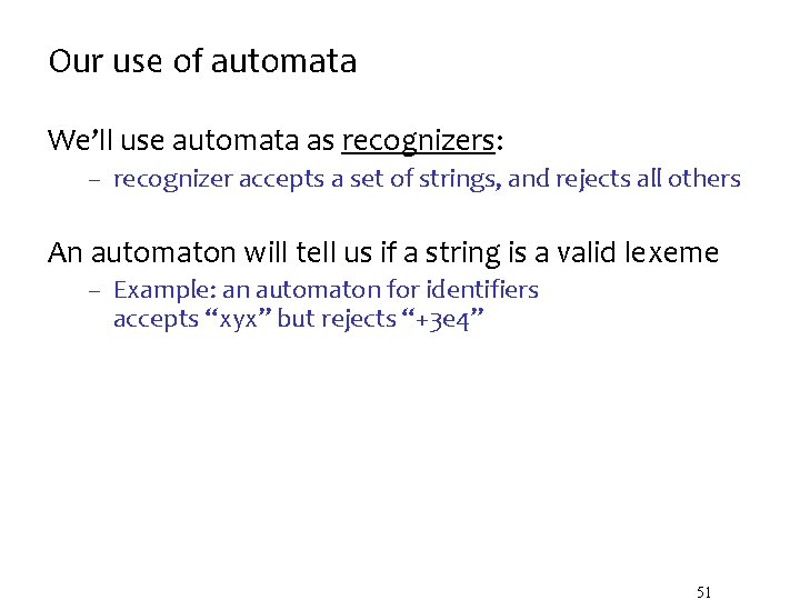 Our use of automata We’ll use automata as recognizers: – recognizer accepts a set