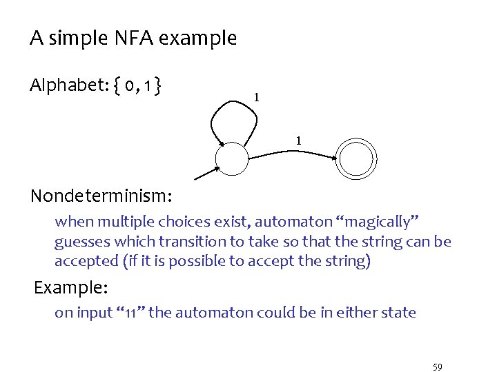 A simple NFA example Alphabet: { 0, 1 } 1 1 Nondeterminism: when multiple