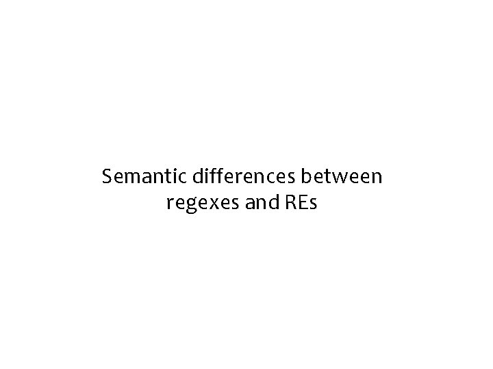 Semantic differences between regexes and REs 