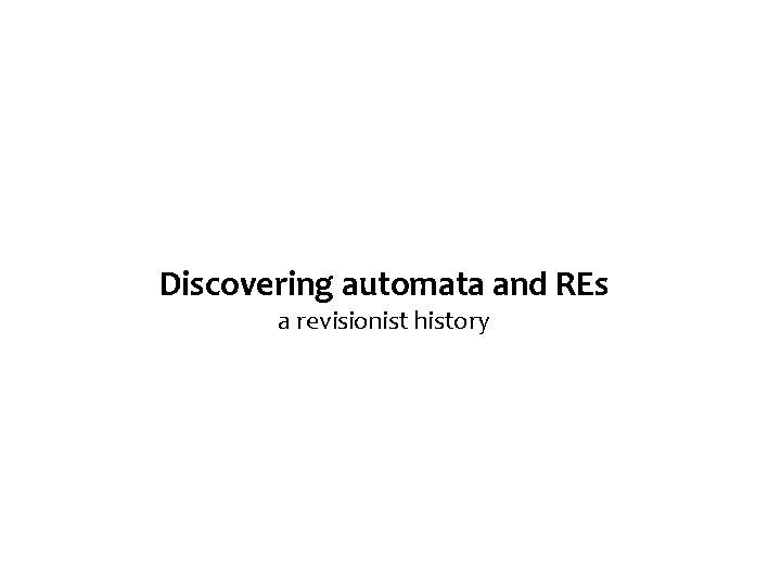 Discovering automata and REs a revisionist history 