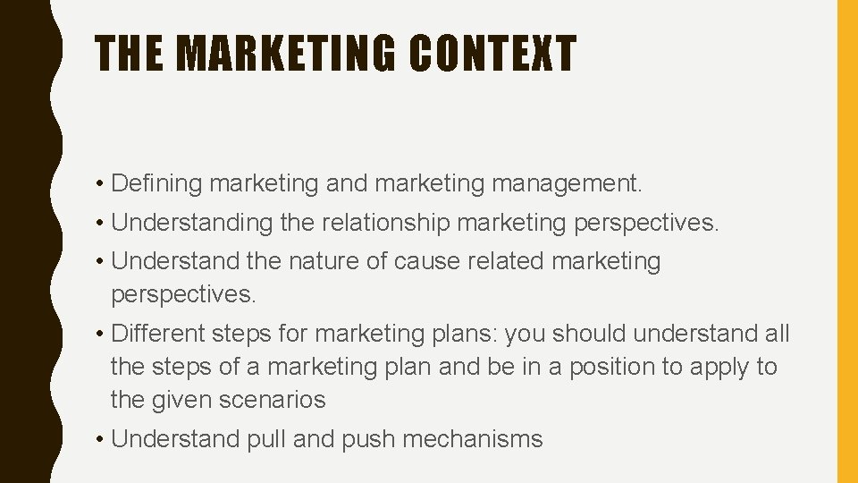 THE MARKETING CONTEXT • Defining marketing and marketing management. • Understanding the relationship marketing