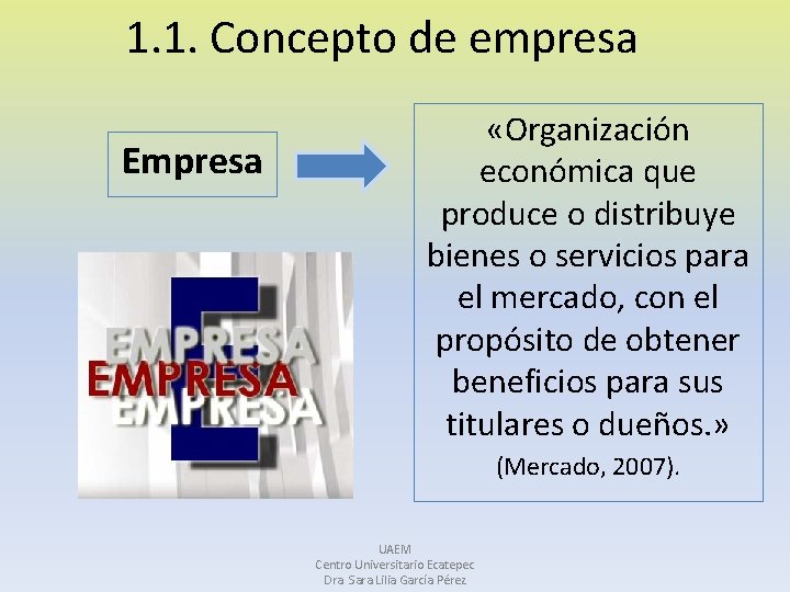 1. 1. Concepto de empresa Empresa «Organización económica que produce o distribuye bienes o