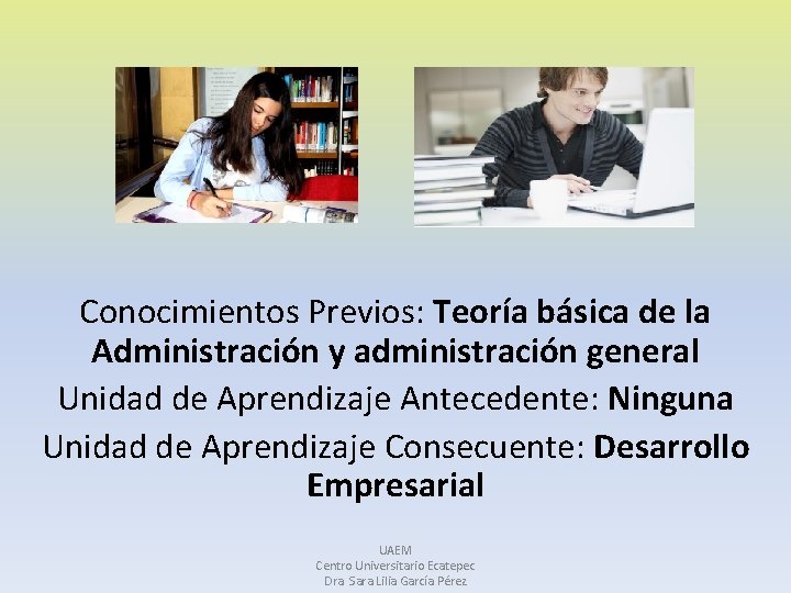 Conocimientos Previos: Teoría básica de la Administración y administración general Unidad de Aprendizaje Antecedente: