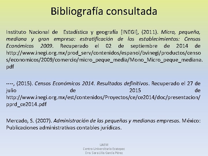 Bibliografía consultada Instituto Nacional de Estadística y geografía [INEGI], (2011). Micro, pequeña, mediana y