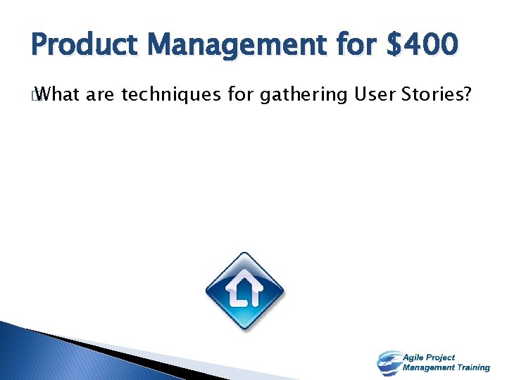 Product Management for $400 � What are techniques for gathering User Stories? 10 10