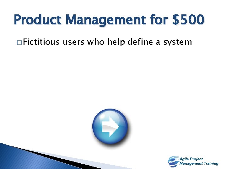 Product Management for $500 � Fictitious users who help define a system 11 11