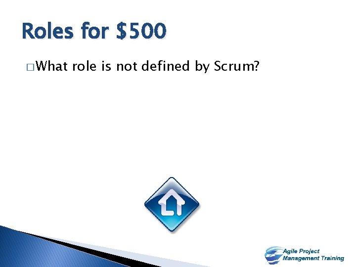 Roles for $500 � What role is not defined by Scrum? 22 22 
