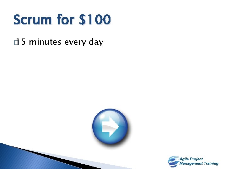Scrum for $100 � 15 minutes every day 23 23 