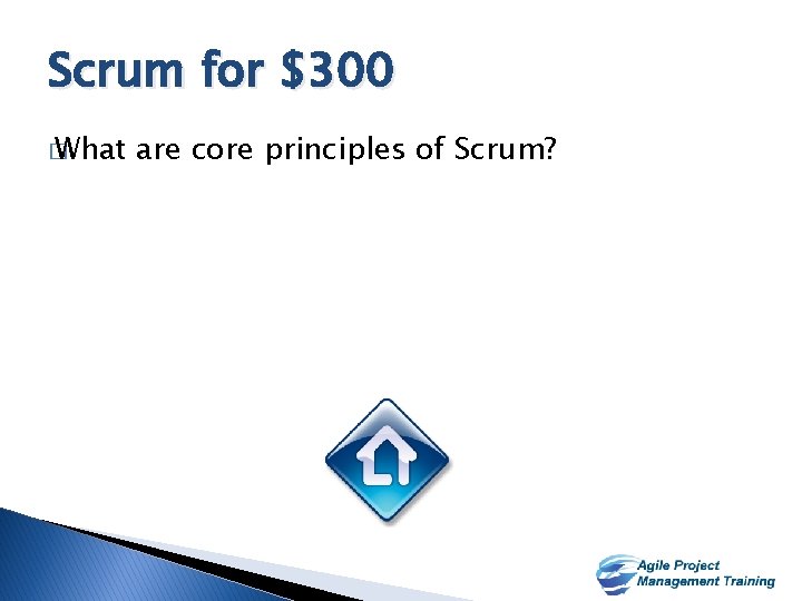 Scrum for $300 � What are core principles of Scrum? 28 28 