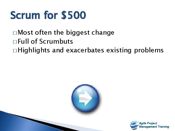 Scrum for $500 � Most often the biggest change � Full of Scrumbuts �