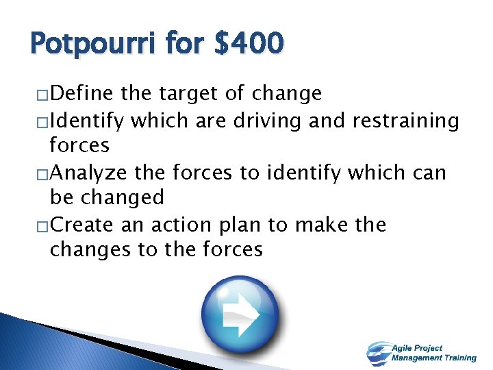 Potpourri for $400 �Define the target of change �Identify which are driving and restraining