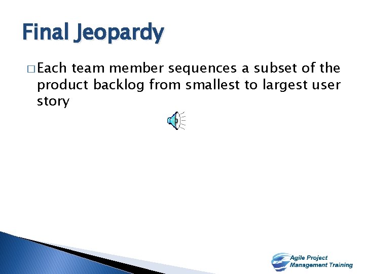Final Jeopardy � Each team member sequences a subset of the product backlog from