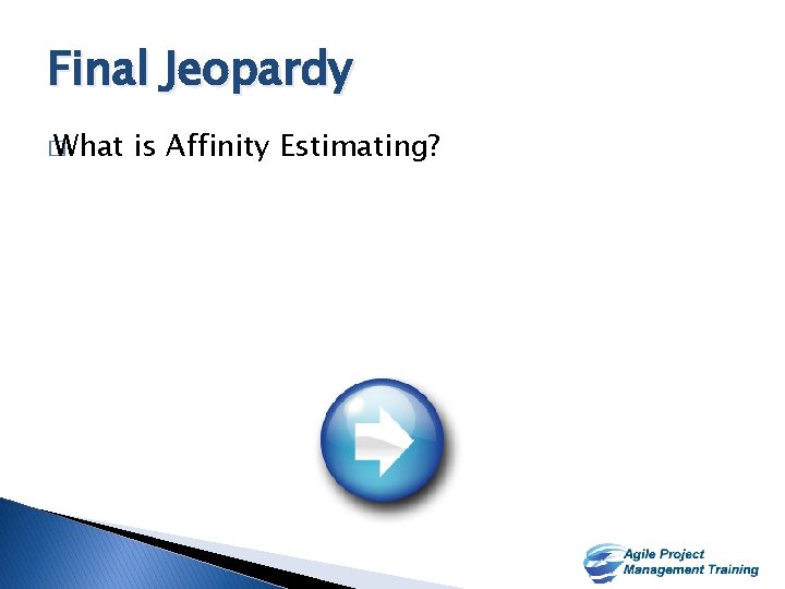 Final Jeopardy � What is Affinity Estimating? 45 45 