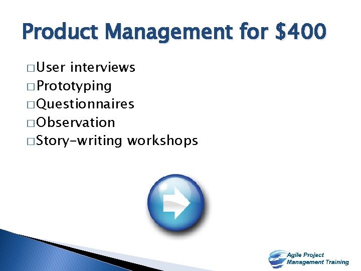 Product Management for $400 � User interviews � Prototyping � Questionnaires � Observation �