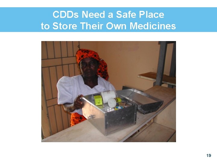 CDDs Need a Safe Place to Store Their Own Medicines 19 CDDs Need a Safe Place to Store Their Own Medicines 19