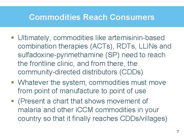 Commodities Reach Consumers § Ultimately, commodities like artemisinin-based combination therapies (ACTs), RDTs, LLINs and Commodities Reach Consumers § Ultimately, commodities like artemisinin-based combination therapies (ACTs), RDTs, LLINs and