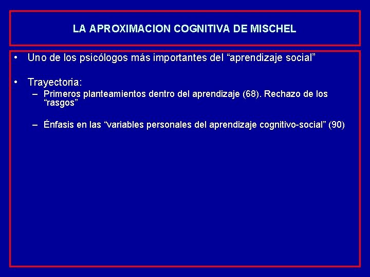 LA APROXIMACION COGNITIVA DE MISCHEL • Uno de los psicólogos más importantes del “aprendizaje