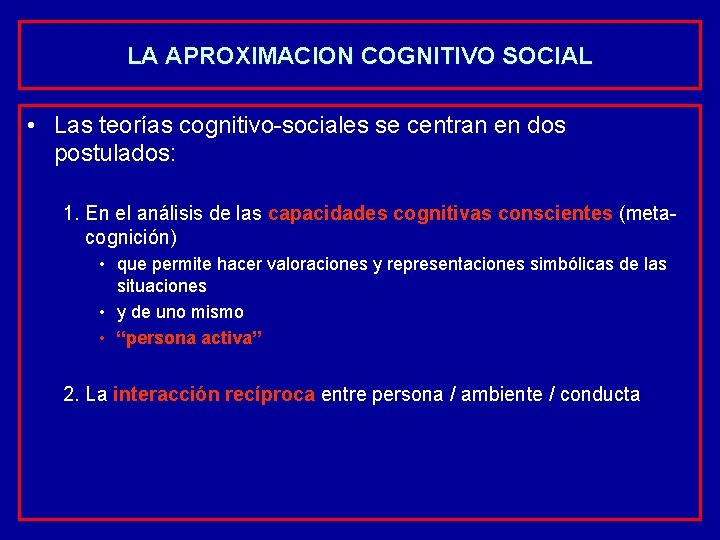 LA APROXIMACION COGNITIVO SOCIAL • Las teorías cognitivo-sociales se centran en dos postulados: 1.