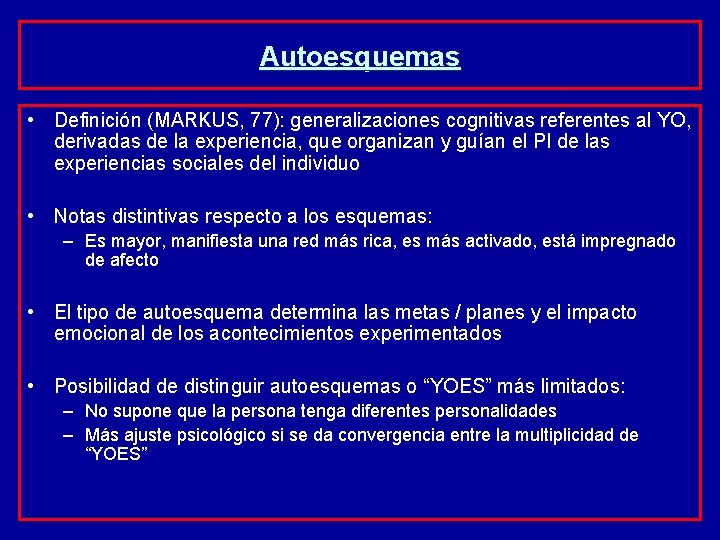 Autoesquemas • Definición (MARKUS, 77): generalizaciones cognitivas referentes al YO, derivadas de la experiencia,
