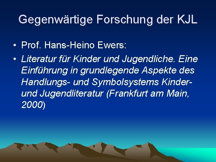 Gegenwärtige Forschung der KJL • Prof. Hans-Heino Ewers: • Literatur für Kinder und Jugendliche.
