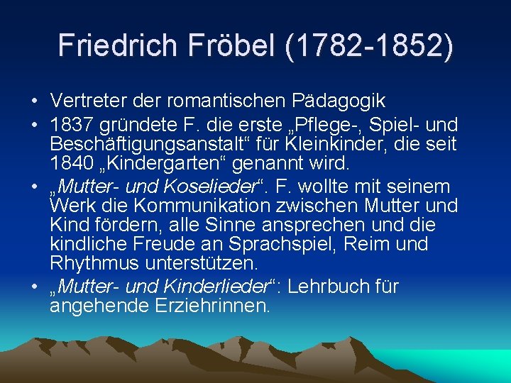 Friedrich Fröbel (1782 -1852) • Vertreter der romantischen Pädagogik • 1837 gründete F. die Friedrich Fröbel (1782 -1852) • Vertreter der romantischen Pädagogik • 1837 gründete F. die