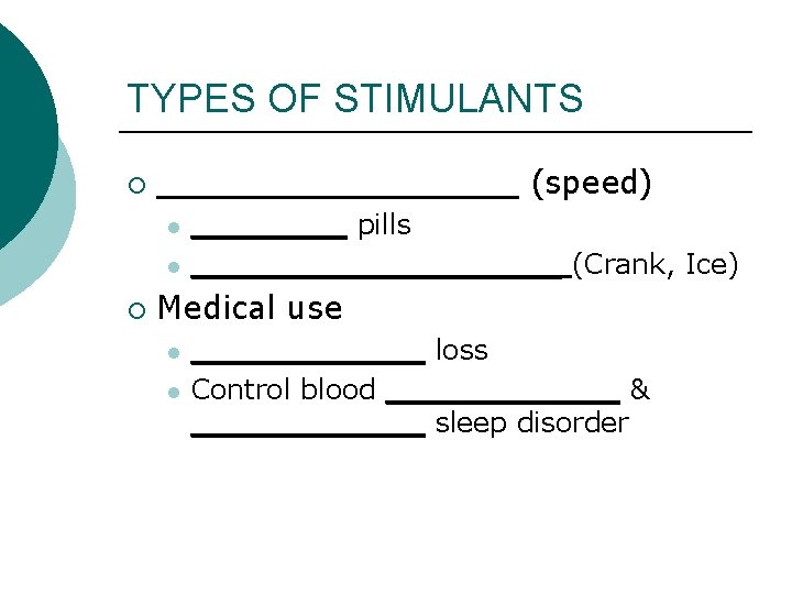 TYPES OF STIMULANTS ¡ ________ (speed) l l ¡ ____ pills __________ (Crank, Ice)