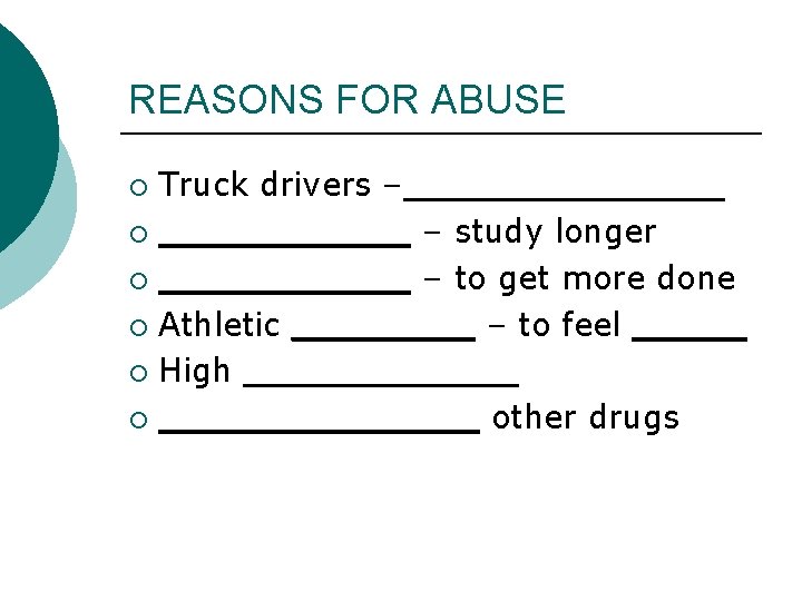 REASONS FOR ABUSE Truck drivers –_______ ¡ ______ – study longer ¡ ______ –