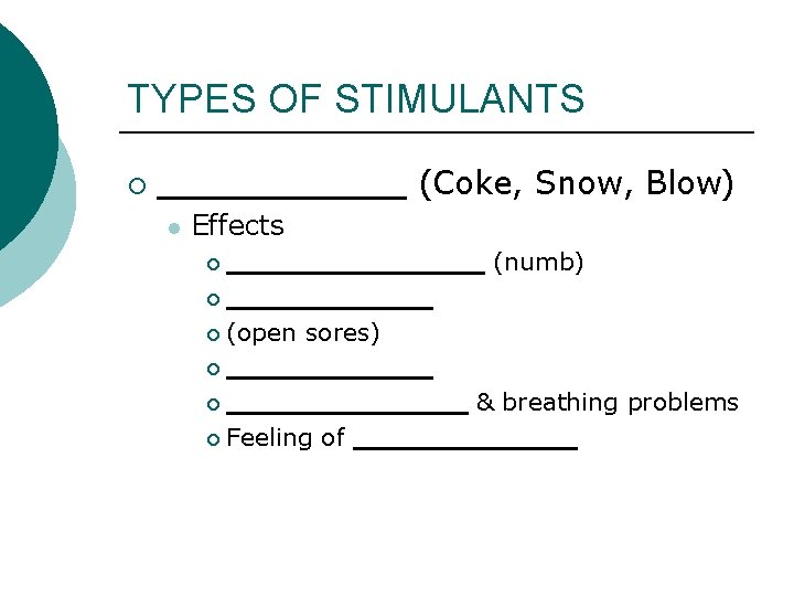 TYPES OF STIMULANTS ¡ ______ (Coke, Snow, Blow) l Effects ________ (numb) ¡ ______