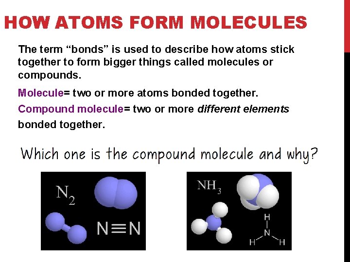 HOW ATOMS FORM MOLECULES The term “bonds” is used to describe how atoms stick