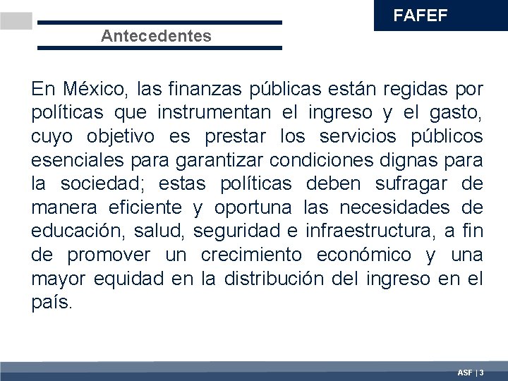 FAFEF Antecedentes En México, las finanzas públicas están regidas por políticas que instrumentan el