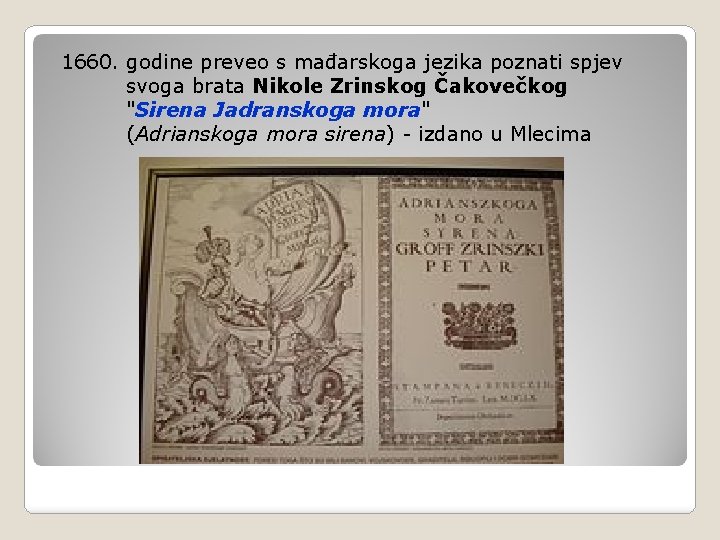  1660. godine preveo s mađarskoga jezika poznati spjev svoga brata Nikole Zrinskog Čakovečkog