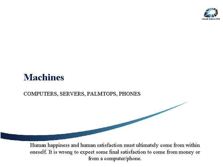 Machines COMPUTERS, SERVERS, PALMTOPS, PHONES Human happiness and human satisfaction must ultimately come from