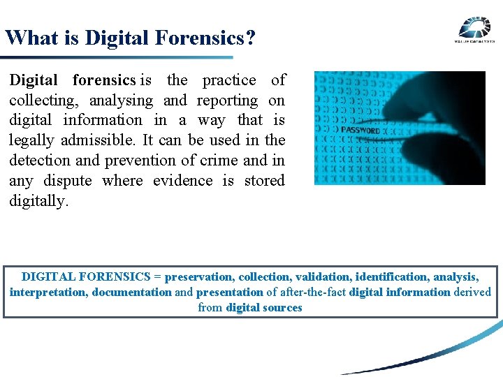 What is Digital Forensics? Digital forensics is the practice of collecting, analysing and reporting