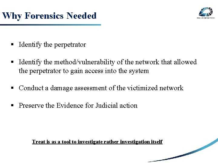 Why Forensics Needed § Identify the perpetrator § SECURITY RISK Identify the method/vulnerability of