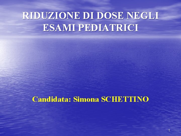 RIDUZIONE DI DOSE NEGLI ESAMI PEDIATRICI Candidata: Simona SCHETTINO 1 