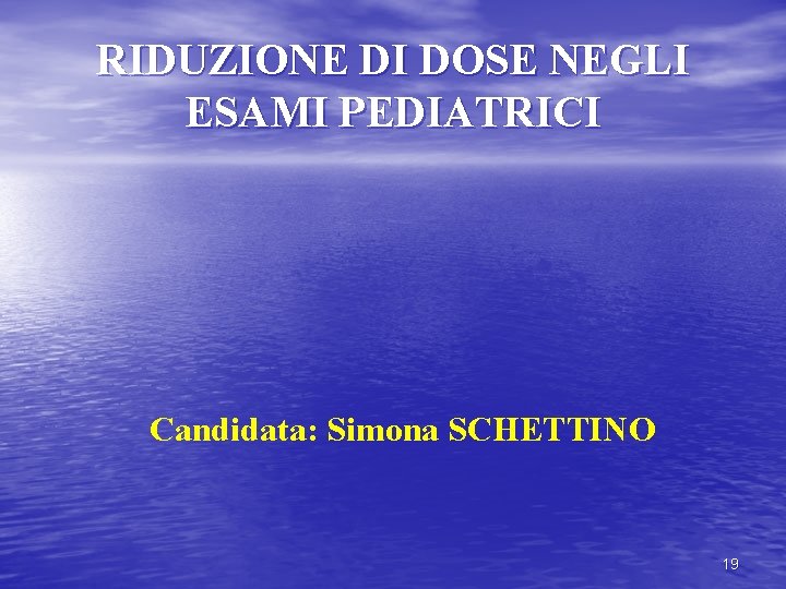 RIDUZIONE DI DOSE NEGLI ESAMI PEDIATRICI Candidata: Simona SCHETTINO 19 