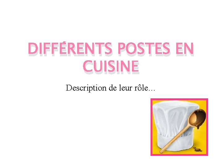 DIFFÉRENTS POSTES EN CUISINE Description de leur rôle… 