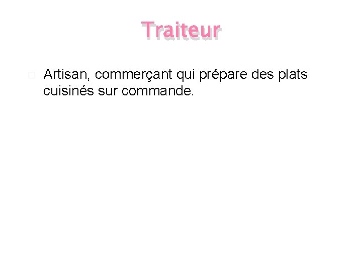 Traiteur Artisan, commerçant qui prépare des plats cuisinés sur commande. 